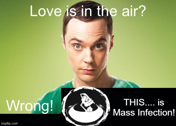 Love is in the air? Wrong! X | THIS.... is Mass Infection! | image tagged in love is in the air wrong x | made w/ Imgflip meme maker