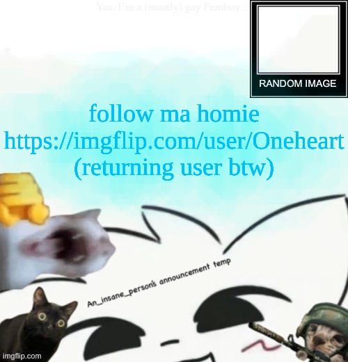 can't say WHICH user, but it's one of em. https://imgflip.com/user/Oneheart | follow ma homie https://imgflip.com/user/Oneheart (returning user btw) | image tagged in my lil announcement | made w/ Imgflip meme maker