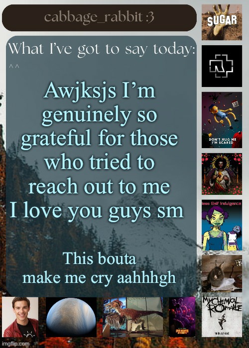 <3 | Awjksjs I’m genuinely so grateful for those who tried to reach out to me I love you guys sm; This bouta make me cry aahhhgh | image tagged in cabbage_rabbit | made w/ Imgflip meme maker