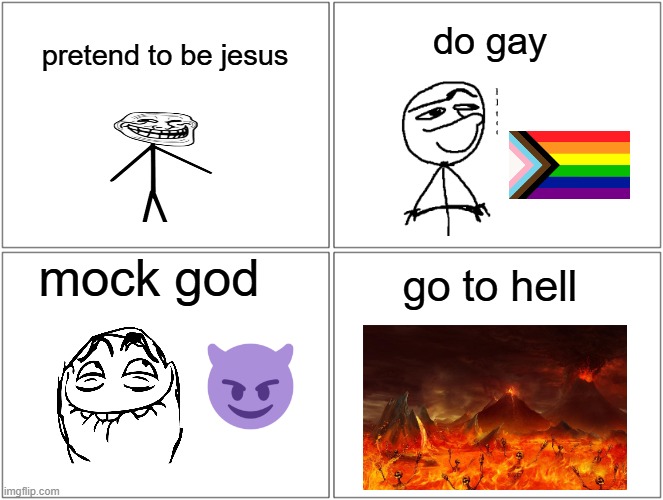 life of a Satanist from a Christian's perspective | do gay; pretend to be jesus; mock god; go to hell | image tagged in memes,rage comic | made w/ Imgflip meme maker