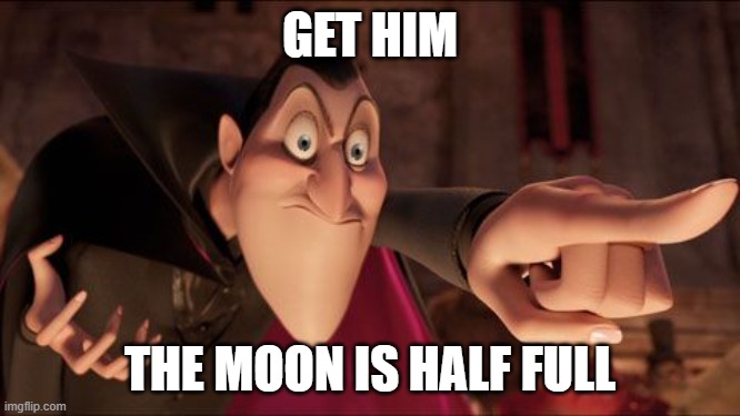 Hotel Transylvania Dracula pointing meme | GET HIM THE MOON IS HALF FULL | image tagged in hotel transylvania dracula pointing meme | made w/ Imgflip meme maker