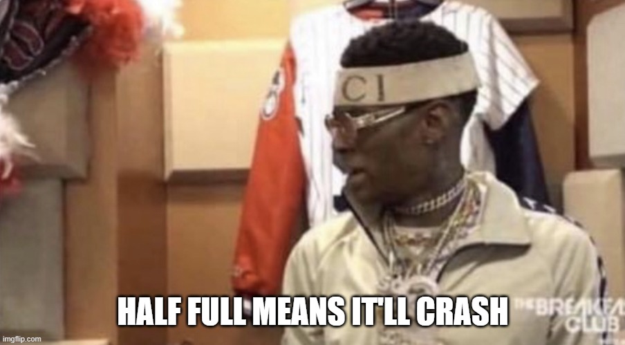 Soulja boy | HALF FULL MEANS IT'LL CRASH | image tagged in soulja boy | made w/ Imgflip meme maker