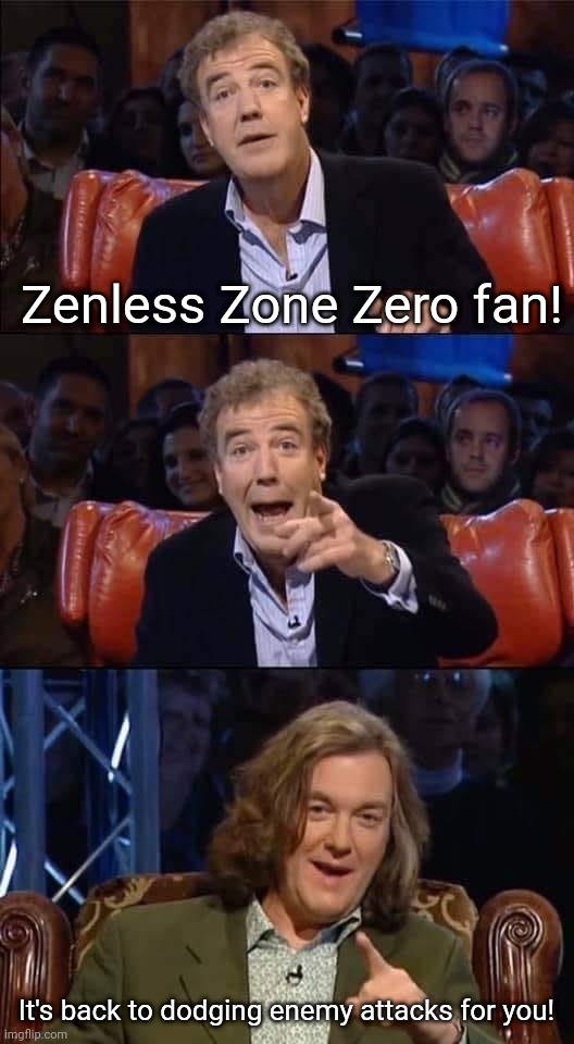 Top Gear It's Back To For You Meme Zenless Zone Zero | Zenless Zone Zero fan! It's back to dodging enemy attacks for you! | image tagged in top gear its back to for you meme,memes,funny,zenless zone zero | made w/ Imgflip meme maker
