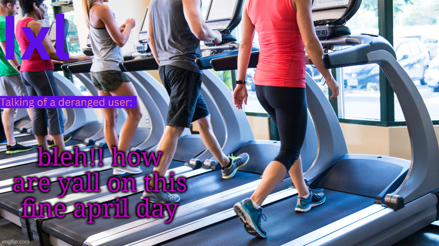 leh | bleh!! how are yall on this fine april day | image tagged in ixel temp | made w/ Imgflip meme maker