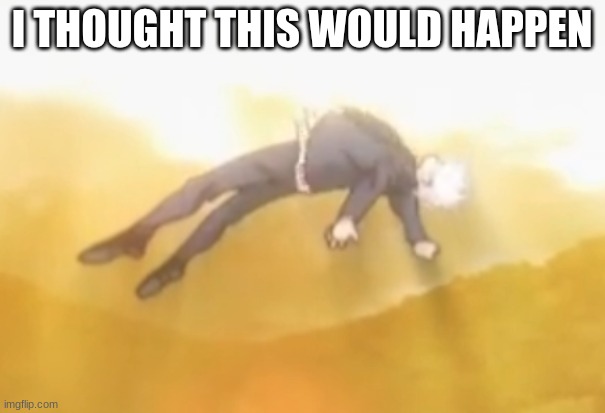 acended gojo | I THOUGHT THIS WOULD HAPPEN | image tagged in acended gojo | made w/ Imgflip meme maker