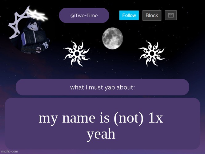 two time announcement temp | my name is (not) 1x
yeah | image tagged in two time announcement temp thanks aethereal | made w/ Imgflip meme maker
