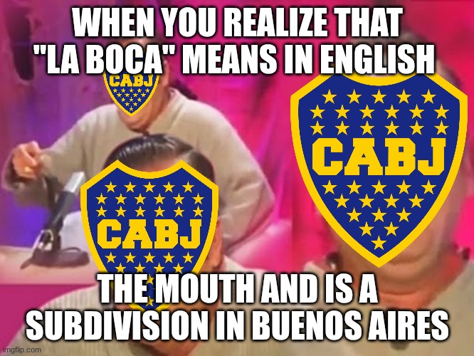Spanish Laughing Guy | WHEN YOU REALIZE THAT "LA BOCA" MEANS IN ENGLISH; THE MOUTH AND IS A SUBDIVISION IN BUENOS AIRES | image tagged in spanish laughing guy | made w/ Imgflip meme maker
