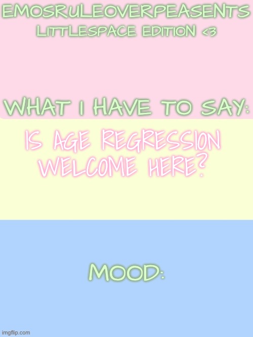 :3 | IS AGE REGRESSION WELCOME HERE? | image tagged in emosruleoverpeasents announcement template littlespace edition | made w/ Imgflip meme maker