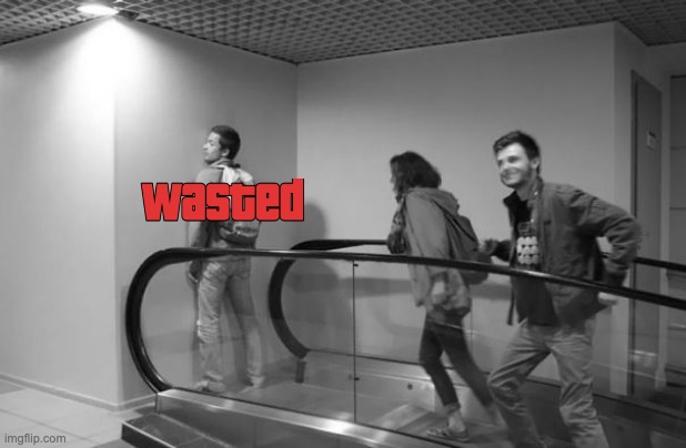 this escalator dude... | image tagged in wasted,i can practically hear the sound effect | made w/ Imgflip meme maker