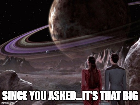 That Big | SINCE YOU ASKED...IT'S THAT BIG | image tagged in holodeck exploration | made w/ Imgflip meme maker