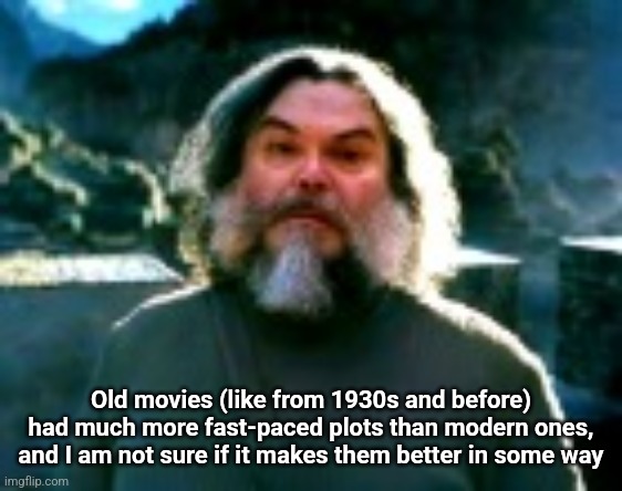 I am Steve (low quality) | Old movies (like from 1930s and before) had much more fast-paced plots than modern ones, and I am not sure if it makes them better in some way | image tagged in i am steve low quality | made w/ Imgflip meme maker