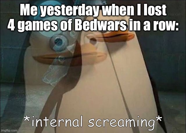 …Boi. | Me yesterday when I lost 4 games of Bedwars in a row: | image tagged in private internal screaming | made w/ Imgflip meme maker