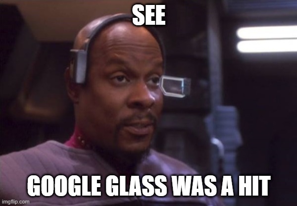 Google Glass | SEE; GOOGLE GLASS WAS A HIT | image tagged in sisko vr surprise | made w/ Imgflip meme maker