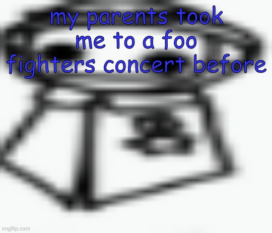 jamothy 2 (made by cosmo, edited by jam) | my parents took me to a foo fighters concert before | image tagged in jamothy 2 made by cosmo edited by jam | made w/ Imgflip meme maker