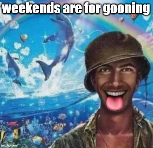 weekends are for gooning | image tagged in freaky 1000 yard symphony | made w/ Imgflip meme maker