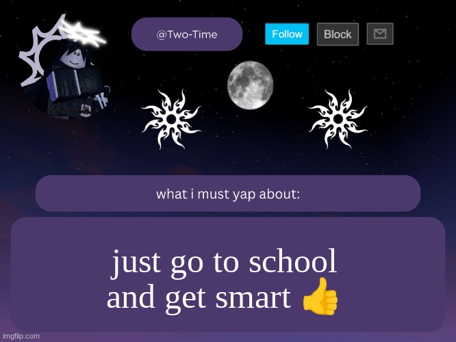 two time announcement temp | just go to school and get smart 👍 | image tagged in two time announcement temp thanks aethereal | made w/ Imgflip meme maker
