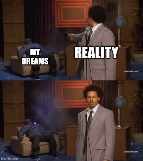 Who Killed Hannibal | REALITY; MY DREAMS | image tagged in memes,who killed hannibal | made w/ Imgflip meme maker