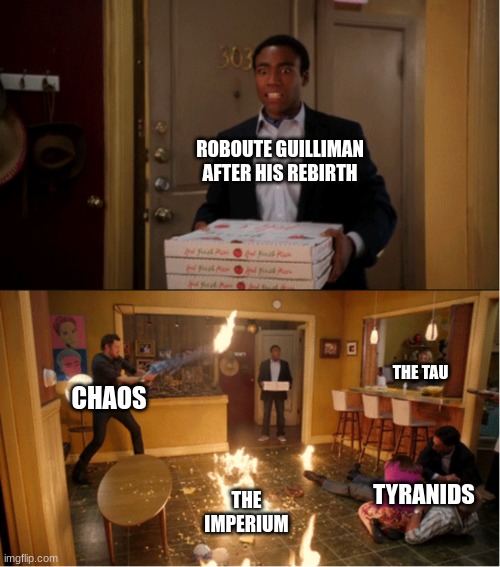 He must have been very confused | ROBOUTE GUILLIMAN AFTER HIS REBIRTH; CHAOS; THE TAU; TYRANIDS; THE IMPERIUM | image tagged in community fire pizza meme,40k,roboute guilliman | made w/ Imgflip meme maker
