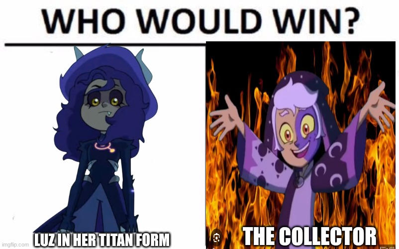 Tell me in the comments | THE COLLECTOR; LUZ IN HER TITAN FORM | image tagged in the owl house,who would win | made w/ Imgflip meme maker