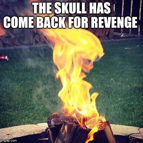 THE SKULL HAS COME BACK FOR REVENGE | made w/ Imgflip meme maker