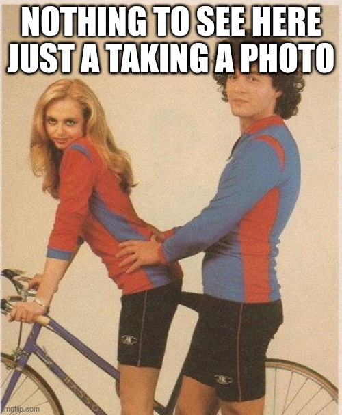 NOTHING TO SEE HERE JUST A TAKING A PHOTO | made w/ Imgflip meme maker
