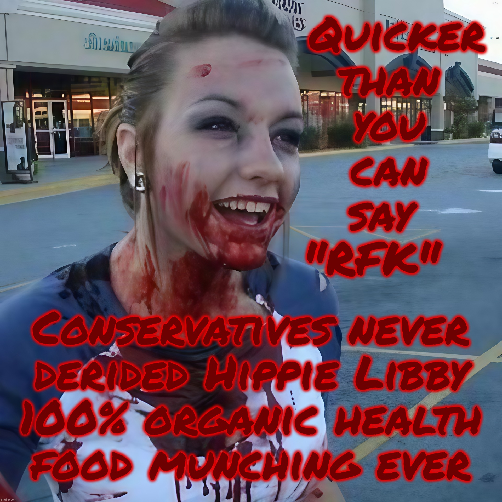 All it took was an RFK going MAGAt, and suddenly healthy organic natural food was cool with the Hot Pockets and Bud Light set | Quicker
 than
 you
 can
say
"RFK"; Conservatives never
derided Hippie Libby
100% organic health
food munching ever | image tagged in bloody psycho,rfk remove artificial coloring from food,now magats like health food,conservative hypocrisy,magats,get a hobby | made w/ Imgflip meme maker