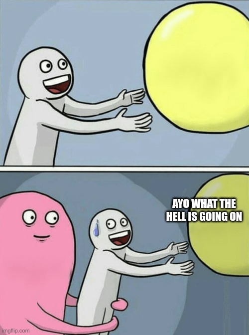 Running Away Balloon Meme | AYO WHAT THE HELL IS GOING ON | image tagged in memes,running away balloon | made w/ Imgflip meme maker