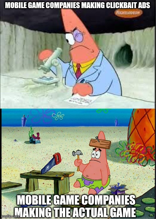 mobile games suck | MOBILE GAME COMPANIES MAKING CLICKBAIT ADS; MOBILE GAME COMPANIES MAKING THE ACTUAL GAME | image tagged in patrick smart dumb,mobile game ads,mobile games,gaming | made w/ Imgflip meme maker