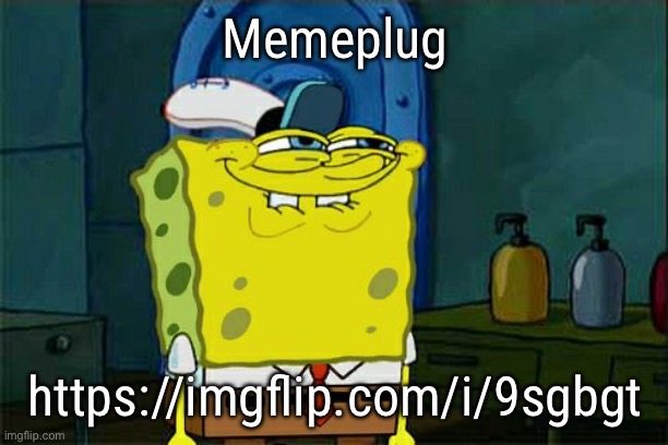 Don't You Squidward | Memeplug; https://imgflip.com/i/9sgbgt | image tagged in memes,don't you squidward | made w/ Imgflip meme maker