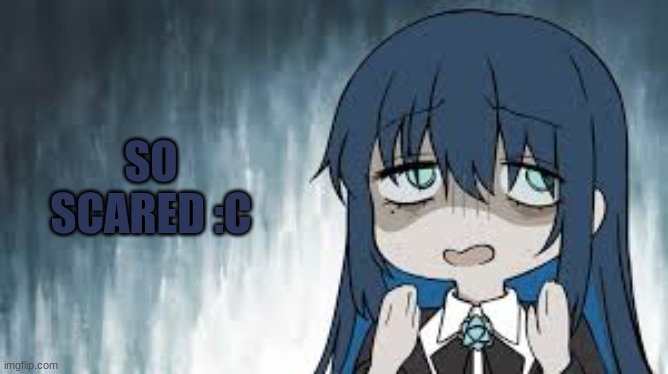 Ado | SO SCARED :C | image tagged in ado | made w/ Imgflip meme maker
