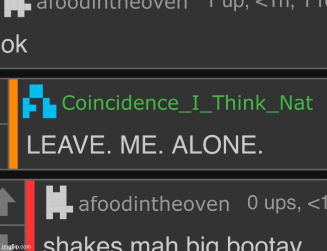 LEAVE. ME. ALONE. | image tagged in leave me alone | made w/ Imgflip meme maker