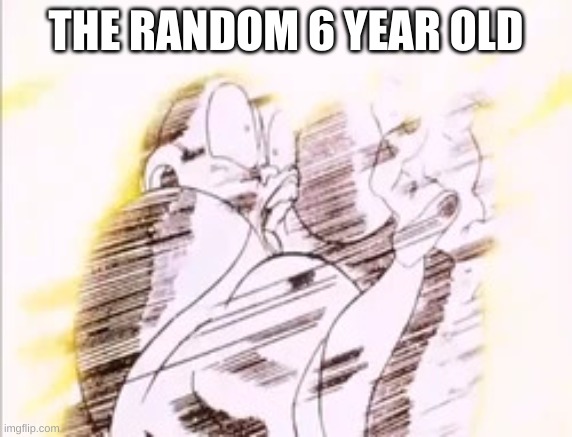 Frieza getting blown away | THE RANDOM 6 YEAR OLD | image tagged in frieza getting blown away | made w/ Imgflip meme maker