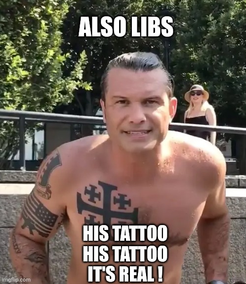 Pete Hegseth Tattoo | ALSO LIBS HIS TATTOO
HIS TATTOO

IT'S REAL ! | image tagged in pete hegseth tattoo | made w/ Imgflip meme maker