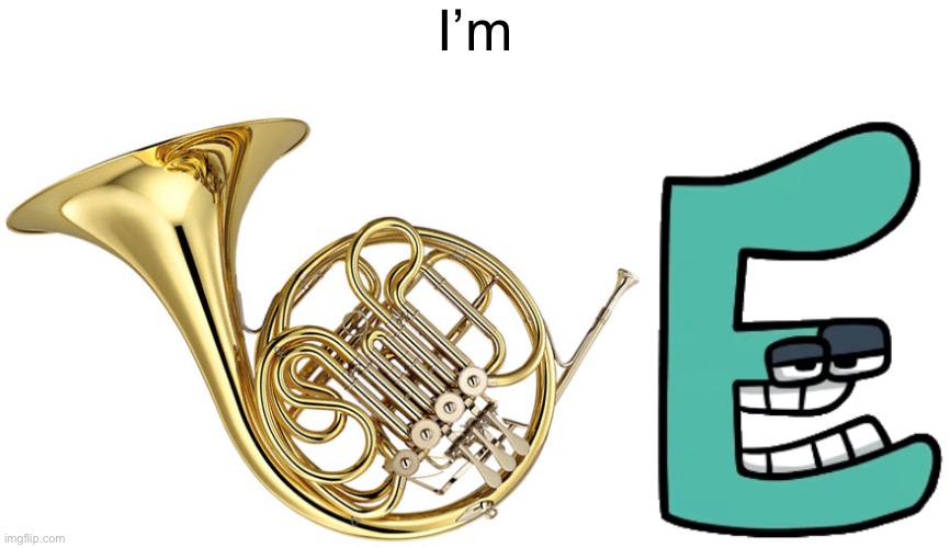 Joke | I’m | image tagged in french horn,e | made w/ Imgflip meme maker