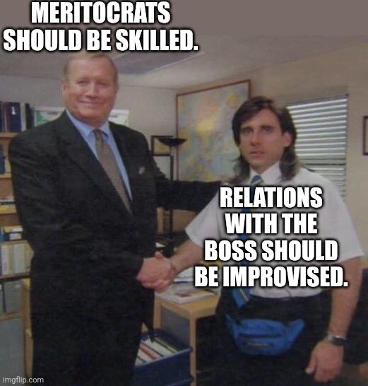 Corporate Logic in Two Acts | MERITOCRATS SHOULD BE SKILLED. RELATIONS WITH THE BOSS SHOULD BE IMPROVISED. | image tagged in the office congratulations,the office,funny,memes,irony,boss | made w/ Imgflip meme maker