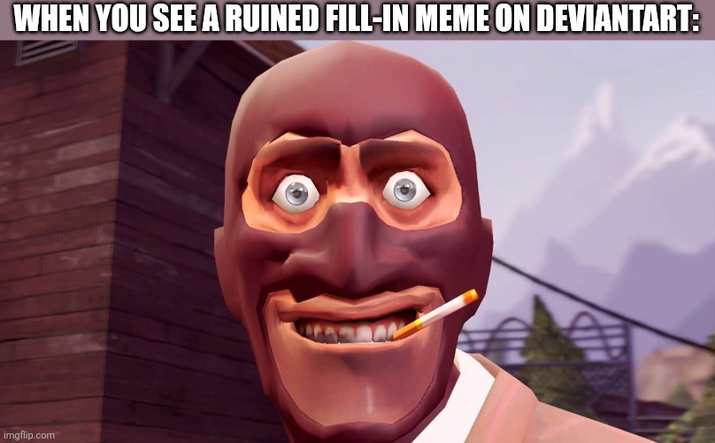 Me when I see ruined fill-in memes | WHEN YOU SEE A RUINED FILL-IN MEME ON DEVIANTART: | image tagged in sexcellent,team fortress 2,spy,deviantart | made w/ Imgflip meme maker