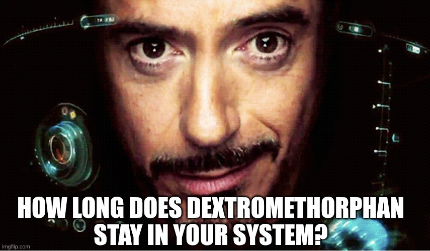 s | HOW LONG DOES DEXTROMETHORPHAN STAY IN YOUR SYSTEM? | image tagged in jarvis | made w/ Imgflip meme maker