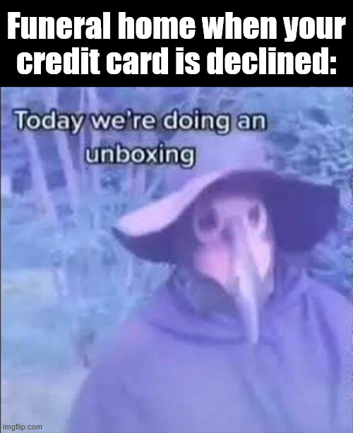 Need to take back the box | Funeral home when your credit card is declined: | image tagged in dark humor | made w/ Imgflip meme maker