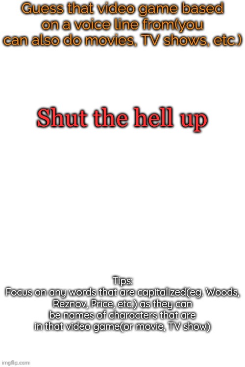 Guess that video game based on a voice line from it | Shut the hell up | image tagged in guess that video game based on a voice line from it | made w/ Imgflip meme maker