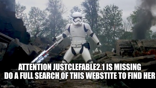 we need to find her | ATTENTION JUSTCLEFABLE2.1 IS MISSING DO A FULL SEARCH OF THIS WEBSTITE TO FIND HER | image tagged in tr-8r star wars | made w/ Imgflip meme maker