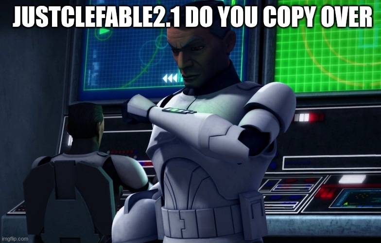 clone trooper | JUSTCLEFABLE2.1 DO YOU COPY OVER | image tagged in clone trooper | made w/ Imgflip meme maker