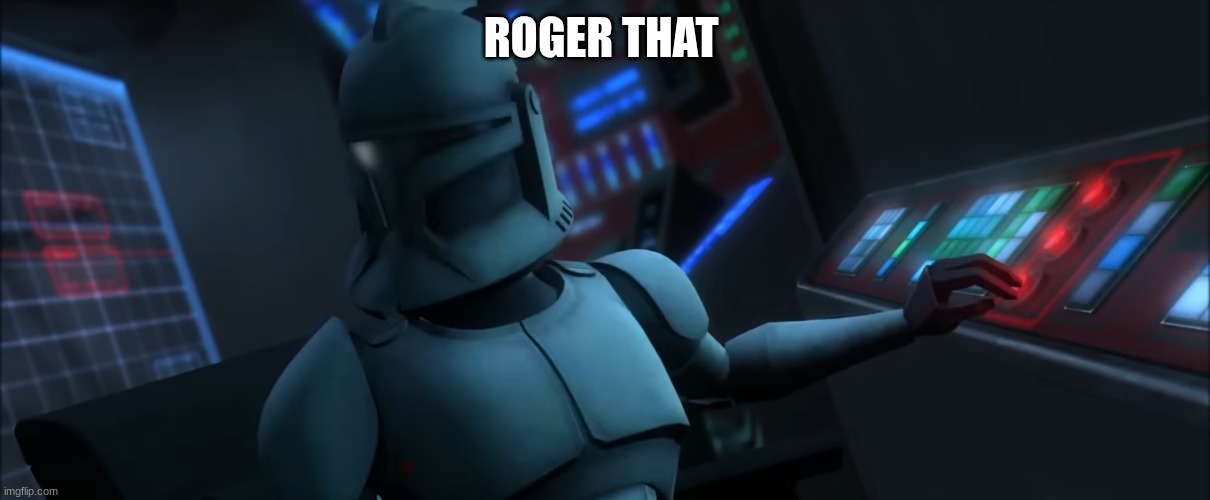 clone trooper | ROGER THAT | image tagged in clone trooper | made w/ Imgflip meme maker