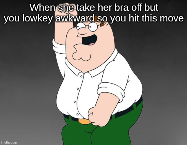 why is awkward spelled like that | When she take her bra off but you lowkey awkward so you hit this move | made w/ Imgflip meme maker
