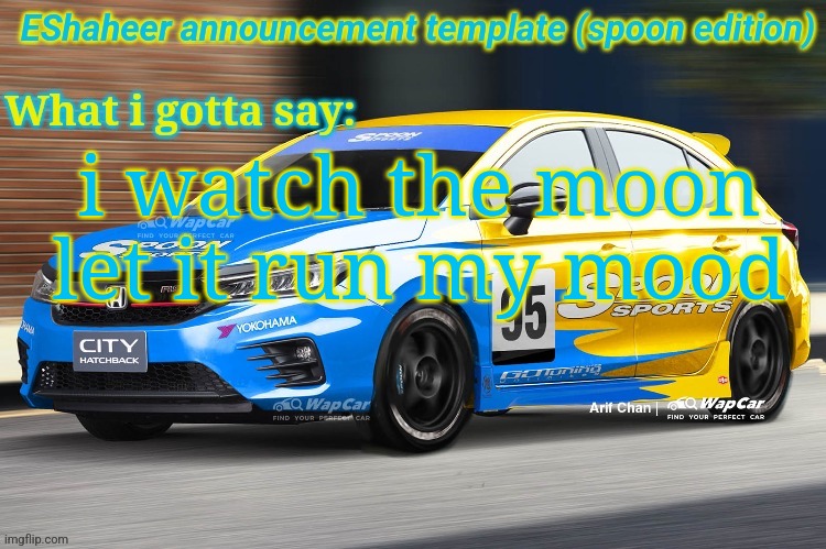 eshaheer announcement temp (spoon ed) | i watch the moon
let it run my mood | image tagged in eshaheer announcement temp spoon ed | made w/ Imgflip meme maker