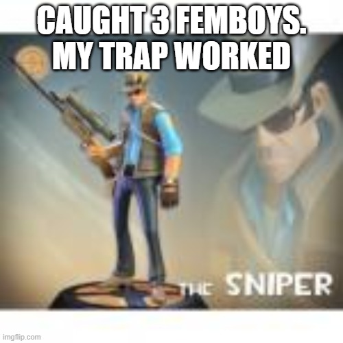 CAUGHT 3 FEMBOYS. MY TRAP WORKED | made w/ Imgflip meme maker
