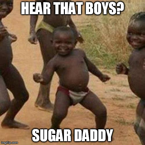 Third World Success Kid Meme | HEAR THAT BOYS? SUGAR DADDY | image tagged in memes,third world success kid | made w/ Imgflip meme maker