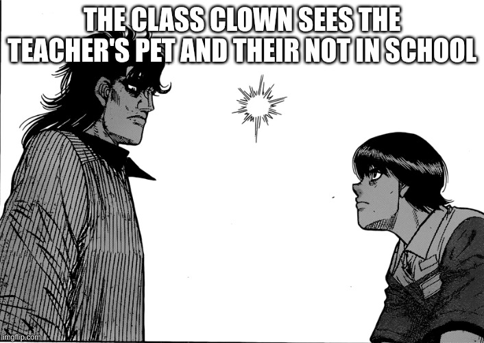 THE CLASS CLOWN SEES THE TEACHER'S PET AND THEIR NOT IN SCHOOL | THE CLASS CLOWN SEES THE TEACHER'S PET AND THEIR NOT IN SCHOOL | image tagged in classic | made w/ Imgflip meme maker