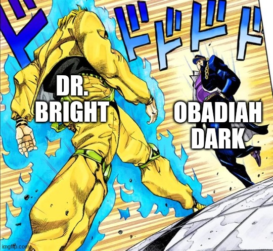 Jojo's Walk | DR. BRIGHT OBADIAH DARK | image tagged in jojo's walk | made w/ Imgflip meme maker