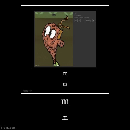 m | m | image tagged in funny,demotivationals | made w/ Imgflip demotivational maker