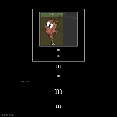 m | m | image tagged in funny,demotivationals | made w/ Imgflip demotivational maker